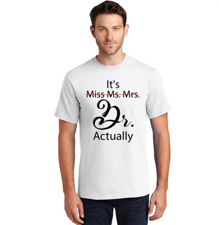 Its Miss Ms Mrs Dr Actually Funny Doctor Graduation Tall T-Shirt