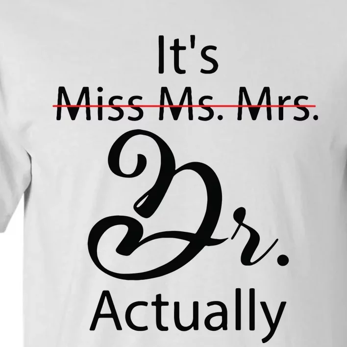 Its Miss Ms Mrs Dr Actually Funny Doctor Graduation Tall T-Shirt