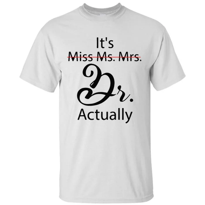 Its Miss Ms Mrs Dr Actually Funny Doctor Graduation Tall T-Shirt