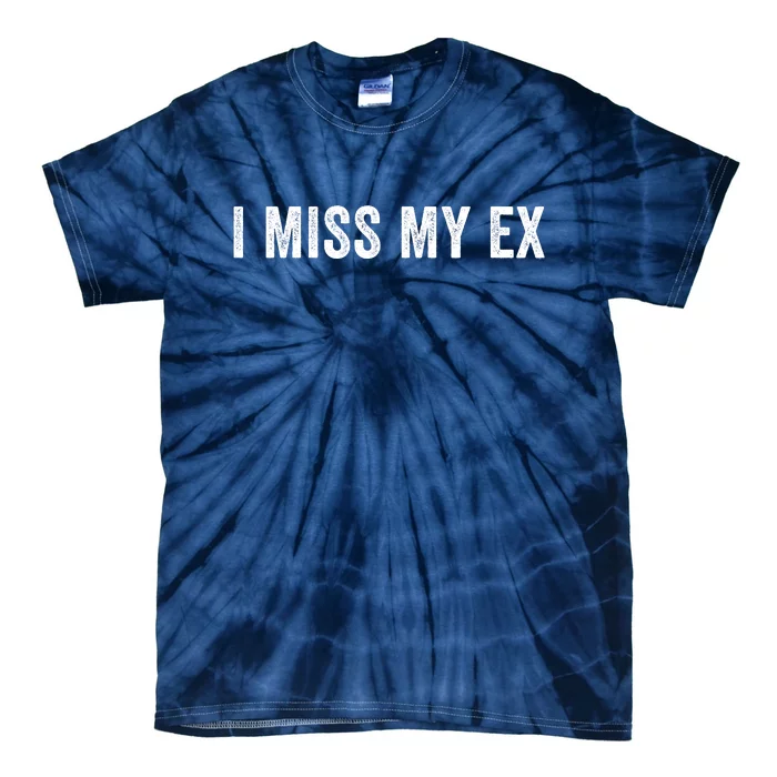 I Miss My Ex Breakup Ex Boyfriend Ex Girlfriend Broken Relationship Heartbreak Tie-Dye T-Shirt