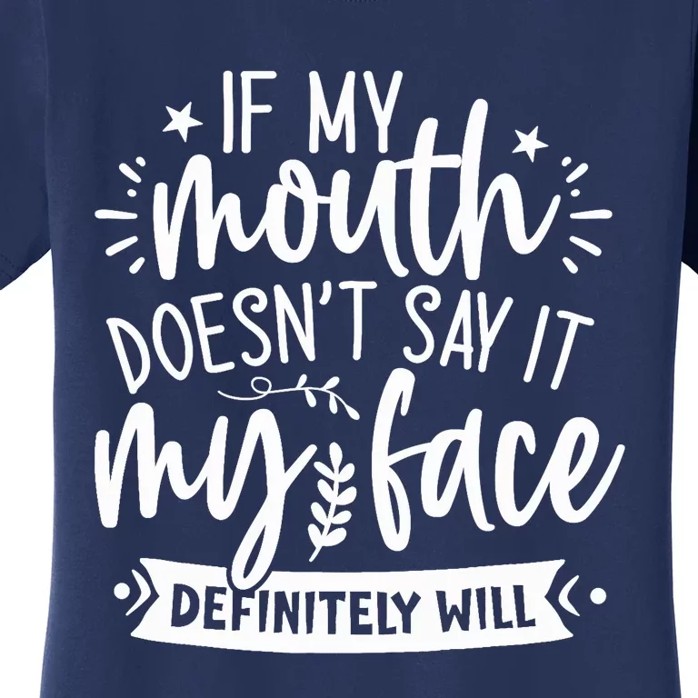 If My Mouth Doesn't Say It My Face Will Sarcastic Design Women's T-Shirt