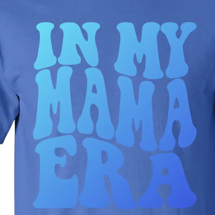 In My Mama Era Lover Groovy Retro Mom Mothers Day Cute Gift Tall T-Shirt