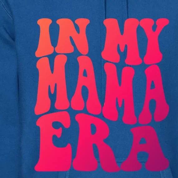 In My Mama Era Lover Groovy Retro Mom Mothers Day Cute Gift Premium Hoodie