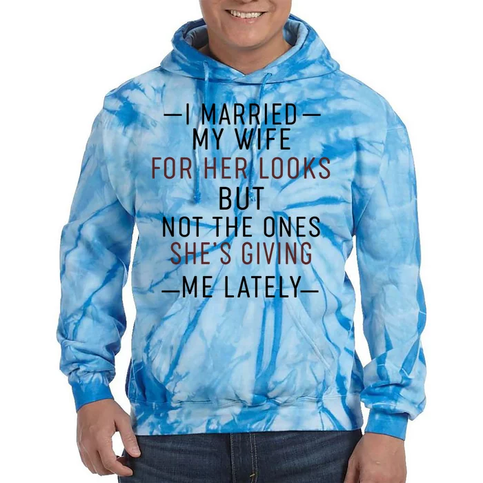 I Married My Wife For Her Looks But Not The Ones SheS Giving Me Lately Tie Dye Hoodie