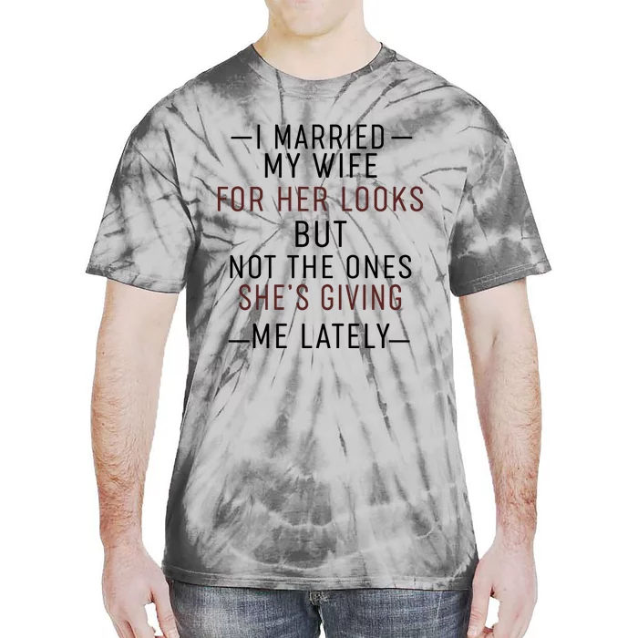 I Married My Wife For Her Looks But Not The Ones SheS Giving Me Lately Tie-Dye T-Shirt