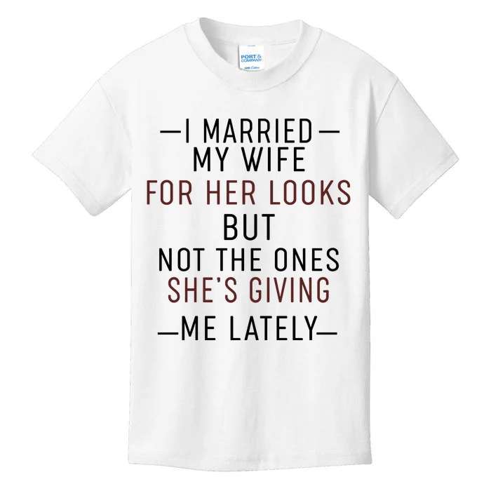 I Married My Wife For Her Looks But Not The Ones SheS Giving Me Lately Kids T-Shirt