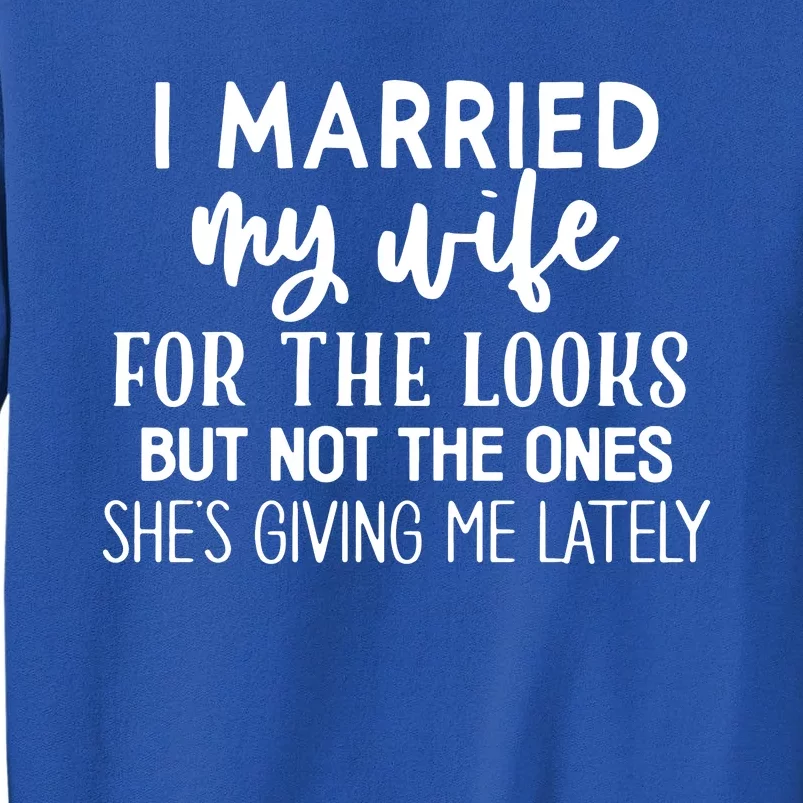 I Married My Wife For The Looks Tall Sweatshirt