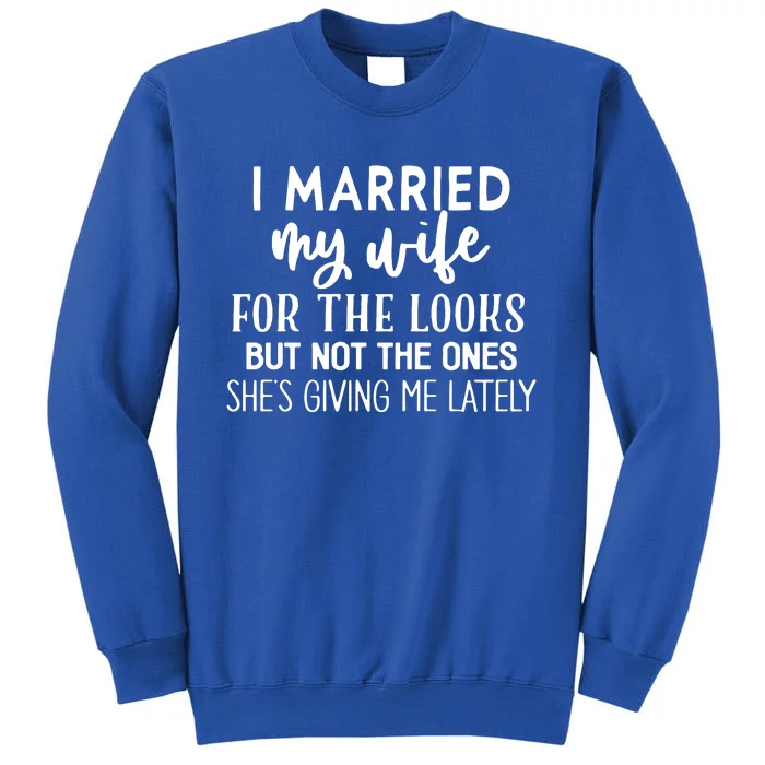 I Married My Wife For The Looks Tall Sweatshirt