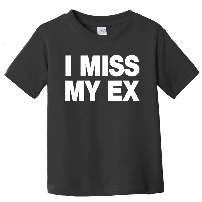 I Miss My Ex Toddler T-Shirt