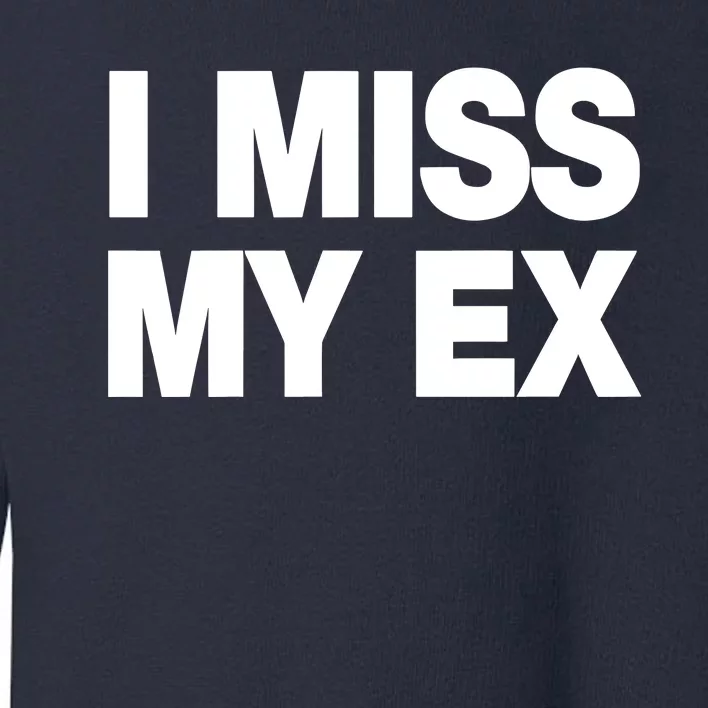 I Miss My Ex Toddler Sweatshirt