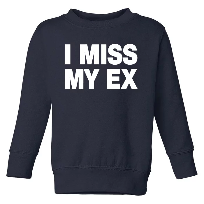 I Miss My Ex Toddler Sweatshirt