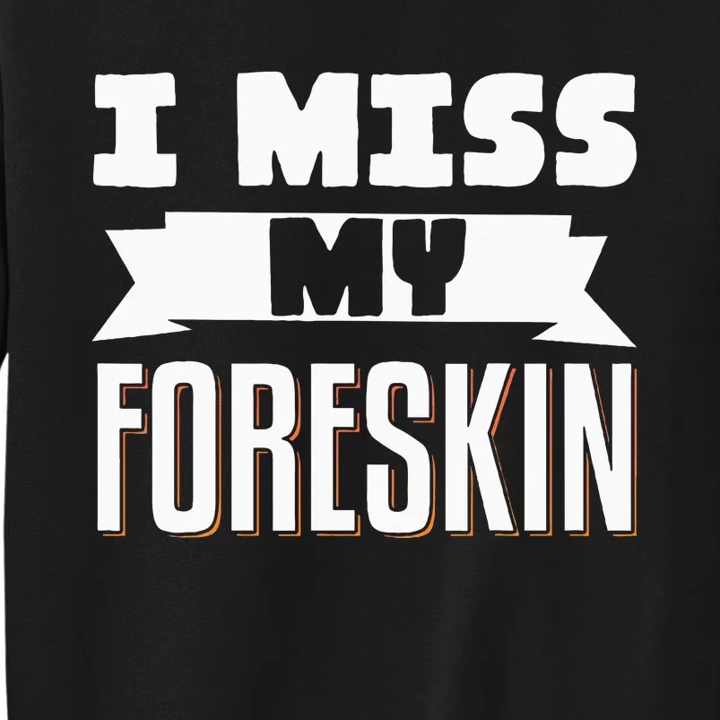 I Miss My Foreskin Sweatshirt