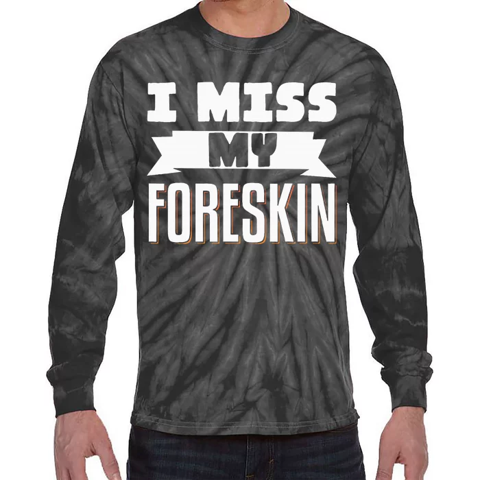 I Miss My Foreskin Tie-Dye Long Sleeve Shirt