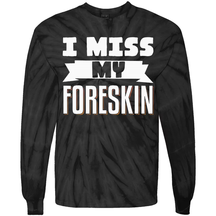 I Miss My Foreskin Tie-Dye Long Sleeve Shirt