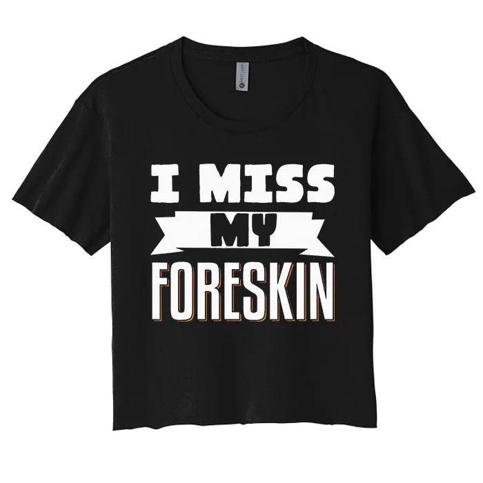 I Miss My Foreskin Women's Crop Top Tee