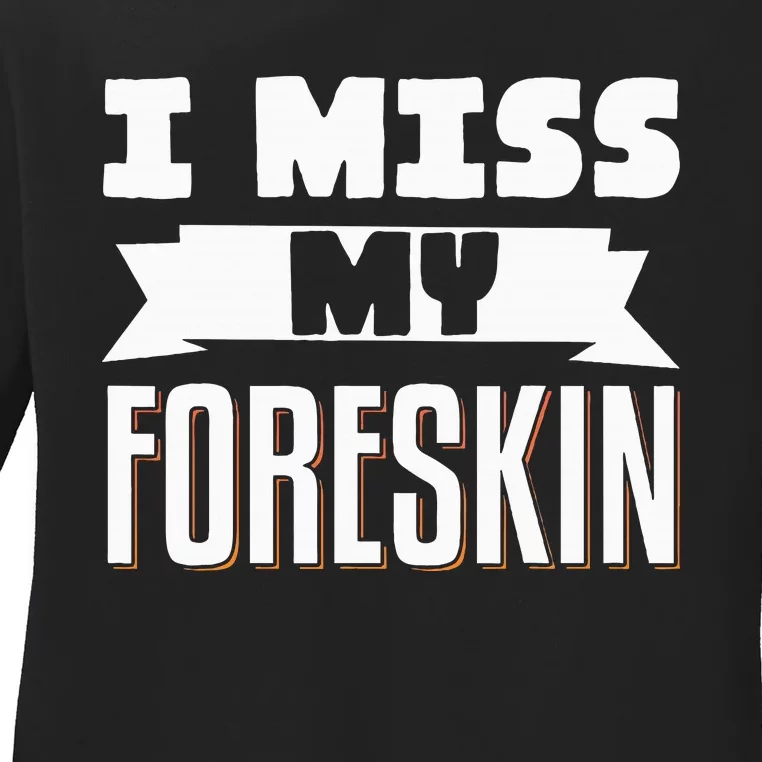 I Miss My Foreskin Ladies Long Sleeve Shirt