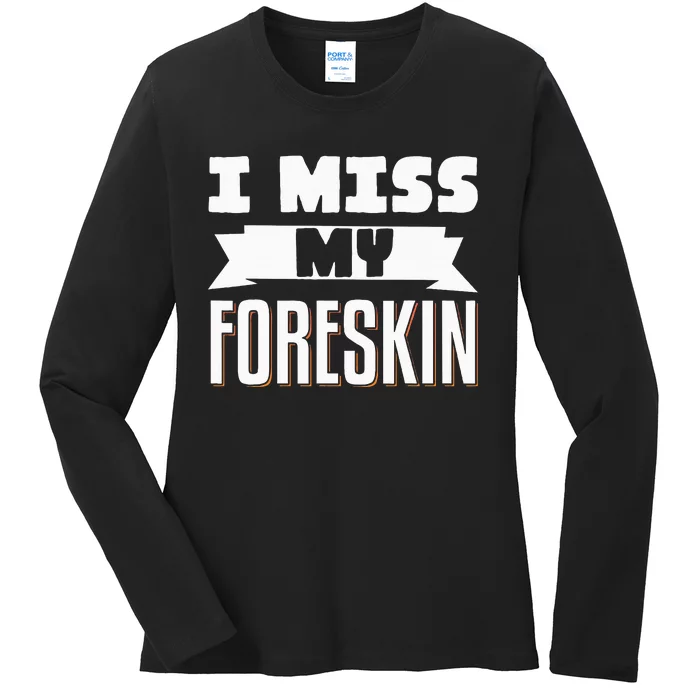 I Miss My Foreskin Ladies Long Sleeve Shirt