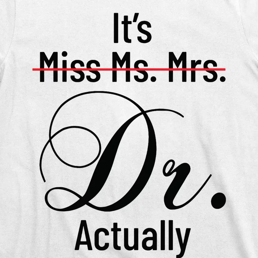 Its Miss Ms Mrs Dr Actually Doctor Graduation Appreciation T-Shirt