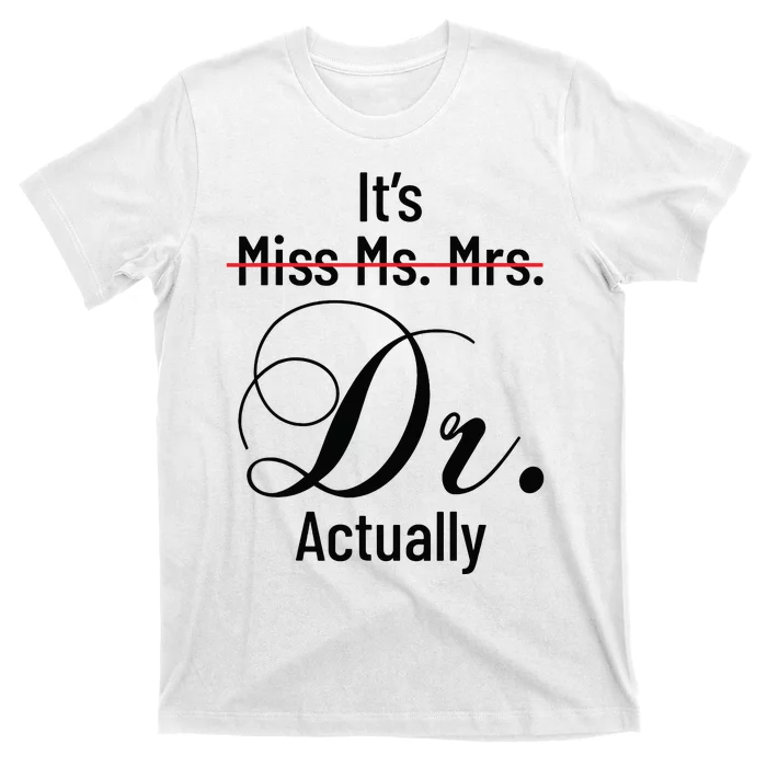 Its Miss Ms Mrs Dr Actually Doctor Graduation Appreciation T-Shirt