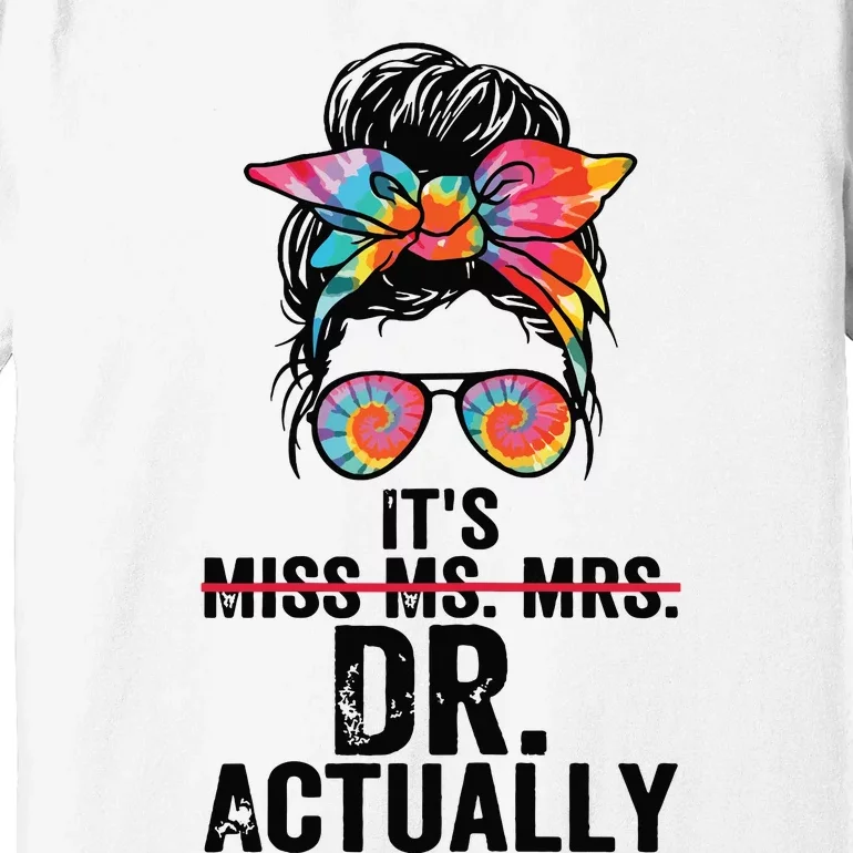 Its Miss Ms Mrs Dr Actually Doctor Graduation Appreciation Premium T-Shirt