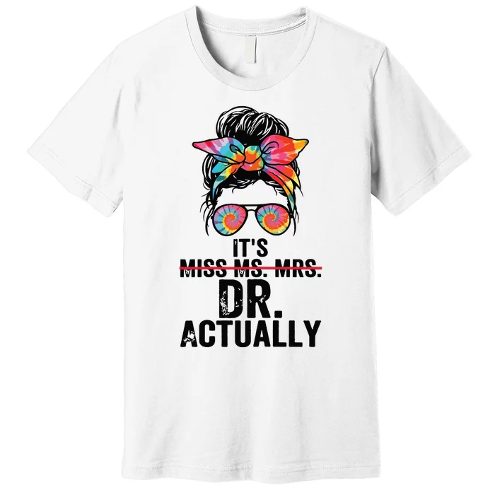 Its Miss Ms Mrs Dr Actually Doctor Graduation Appreciation Premium T-Shirt