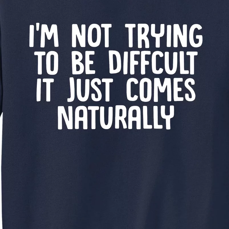 I M Not Difficult Tall Sweatshirt