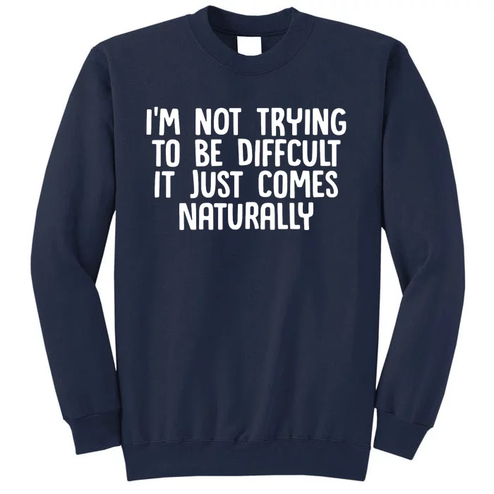 I M Not Difficult Tall Sweatshirt