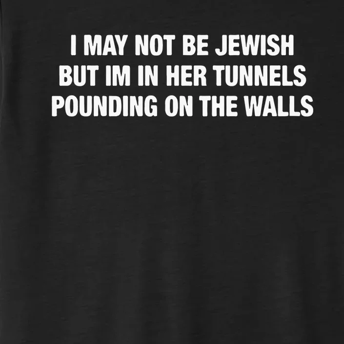 I May Not Be Jewish But Im In Her Tunnels Pounding On The Walls ChromaSoft Performance T-Shirt