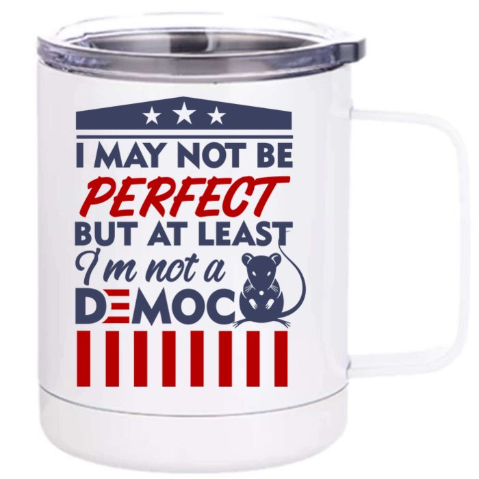 I May Not Be Perfect But At Least Im Not A Democrat Front & Back 12oz Stainless Steel Tumbler Cup