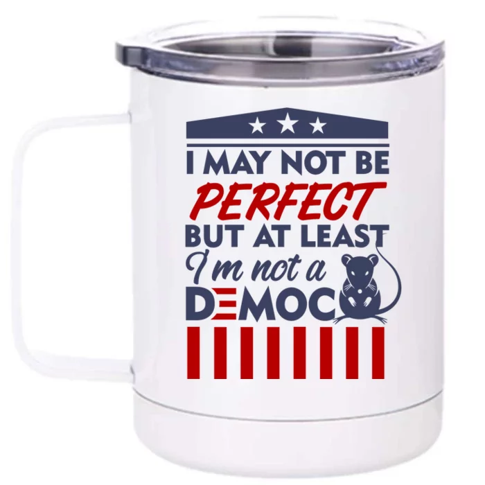 I May Not Be Perfect But At Least Im Not A Democrat Front & Back 12oz Stainless Steel Tumbler Cup