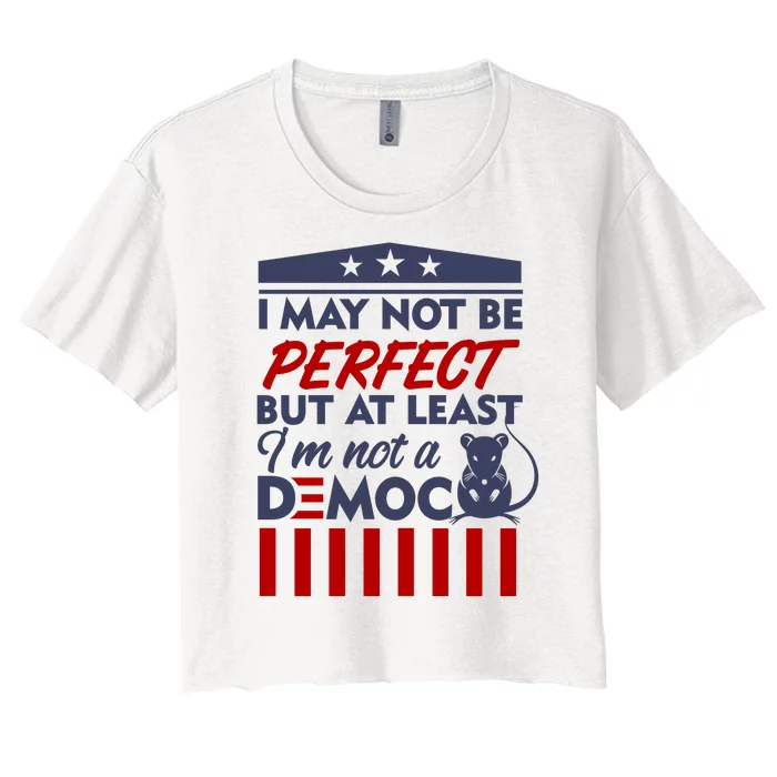 I May Not Be Perfect But At Least Im Not A Democrat Women's Crop Top Tee