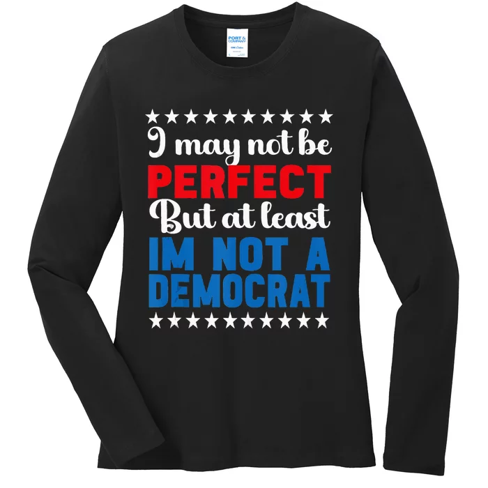 I May Not Be Perfect But At Least IM Not A Democrat Ladies Long Sleeve Shirt