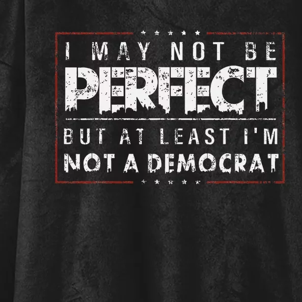 I May Not Be Perfect But At Least IM Not A Democrat Hooded Wearable Blanket