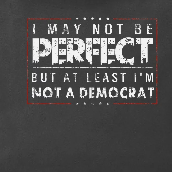 I May Not Be Perfect But At Least IM Not A Democrat Zip Tote Bag