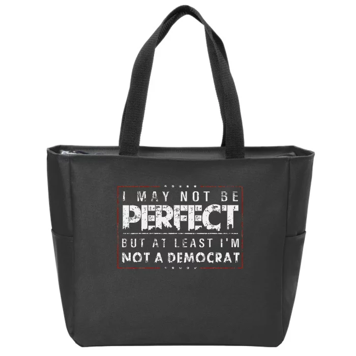 I May Not Be Perfect But At Least IM Not A Democrat Zip Tote Bag