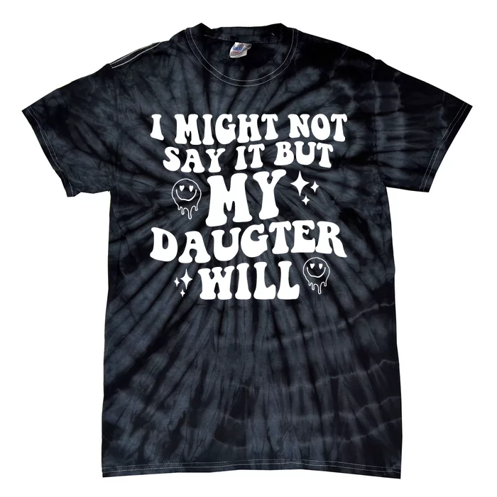 I Might Not Say It But My Daughter Will Tie-Dye T-Shirt