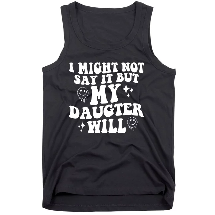 I Might Not Say It But My Daughter Will Tank Top