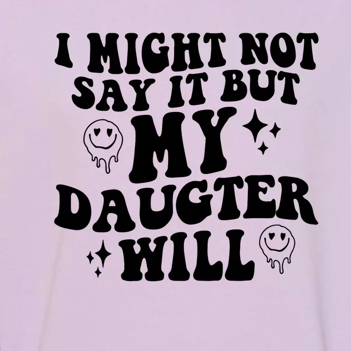 I Might Not Say It But My Daughter Will Garment-Dyed Sweatshirt