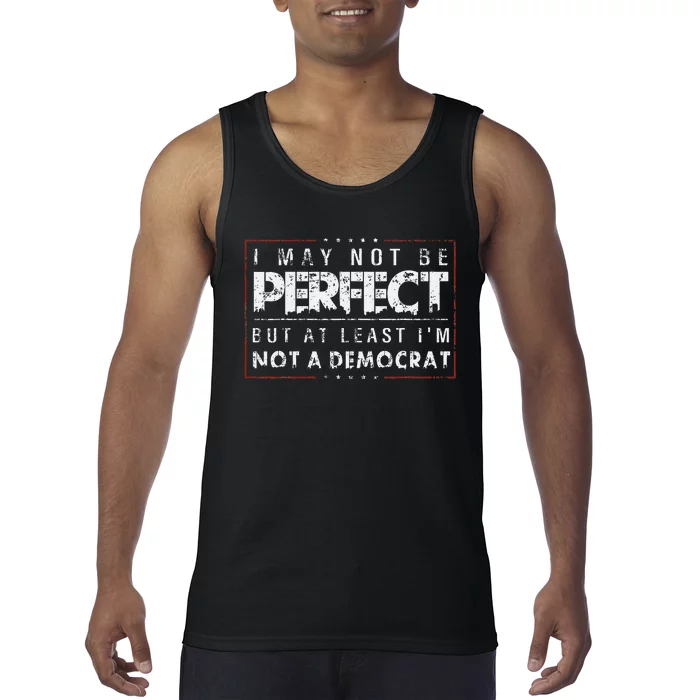 I May Not Be Perfect But At Least IM Not A Democrat Funny Tank Top