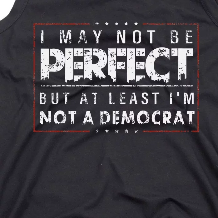 I May Not Be Perfect But At Least IM Not A Democrat Funny Tank Top