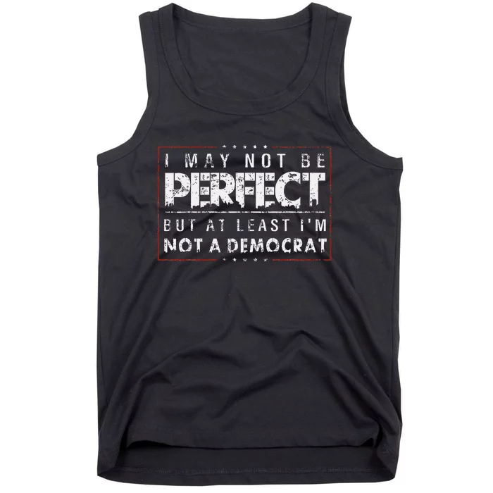 I May Not Be Perfect But At Least IM Not A Democrat Funny Tank Top