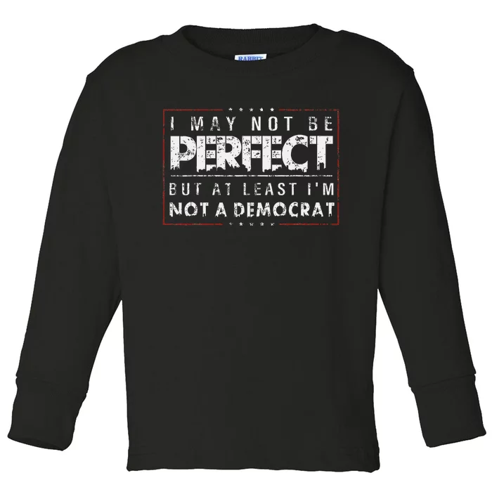 I May Not Be Perfect But At Least IM Not A Democrat Funny Toddler Long Sleeve Shirt