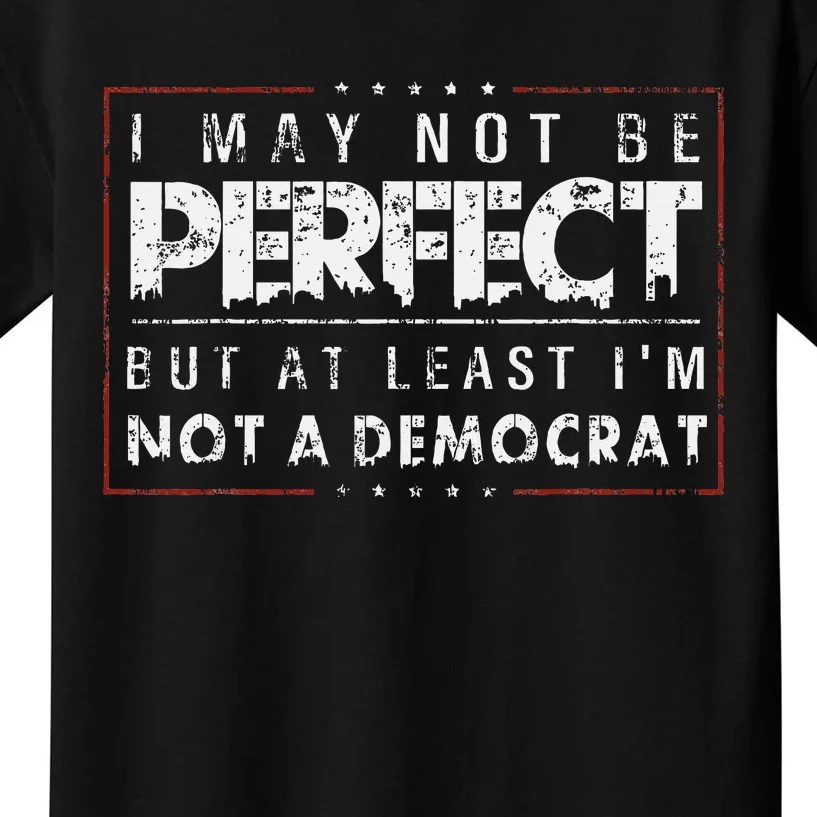 I May Not Be Perfect But At Least IM Not A Democrat Funny Kids T-Shirt