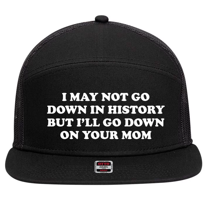 I May Not Go Down In History But I’Ll Go Down On Your Mom 7 Panel Mesh Trucker Snapback Hat