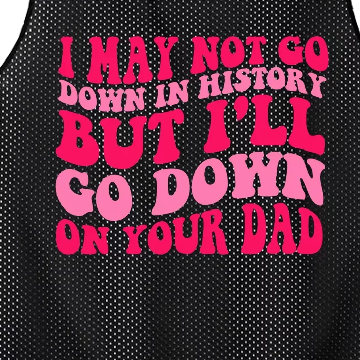 I may not go down in history but i'll go down on your dad Mesh Reversible Basketball Jersey Tank