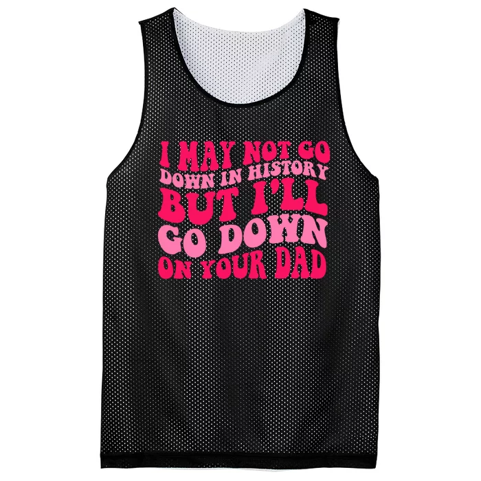 I may not go down in history but i'll go down on your dad Mesh Reversible Basketball Jersey Tank