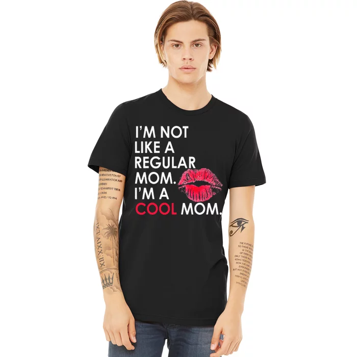 I M Not Like A Regular Mom I M A Cool Mom Design For Mom Premium T-Shirt