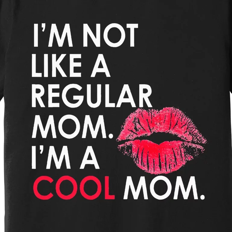 I M Not Like A Regular Mom I M A Cool Mom Design For Mom Premium T-Shirt