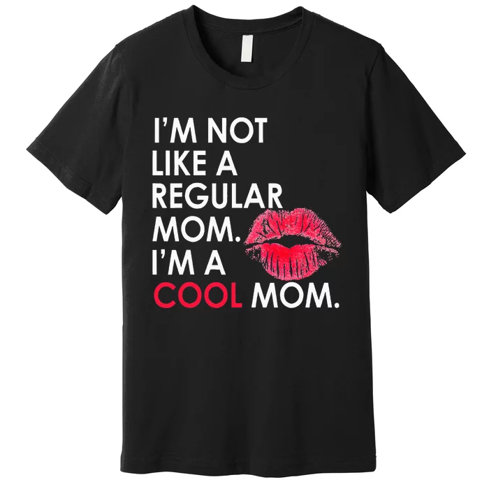 I M Not Like A Regular Mom I M A Cool Mom Design For Mom Premium T-Shirt