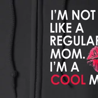 I M Not Like A Regular Mom I M A Cool Mom Design For Mom Full Zip Hoodie